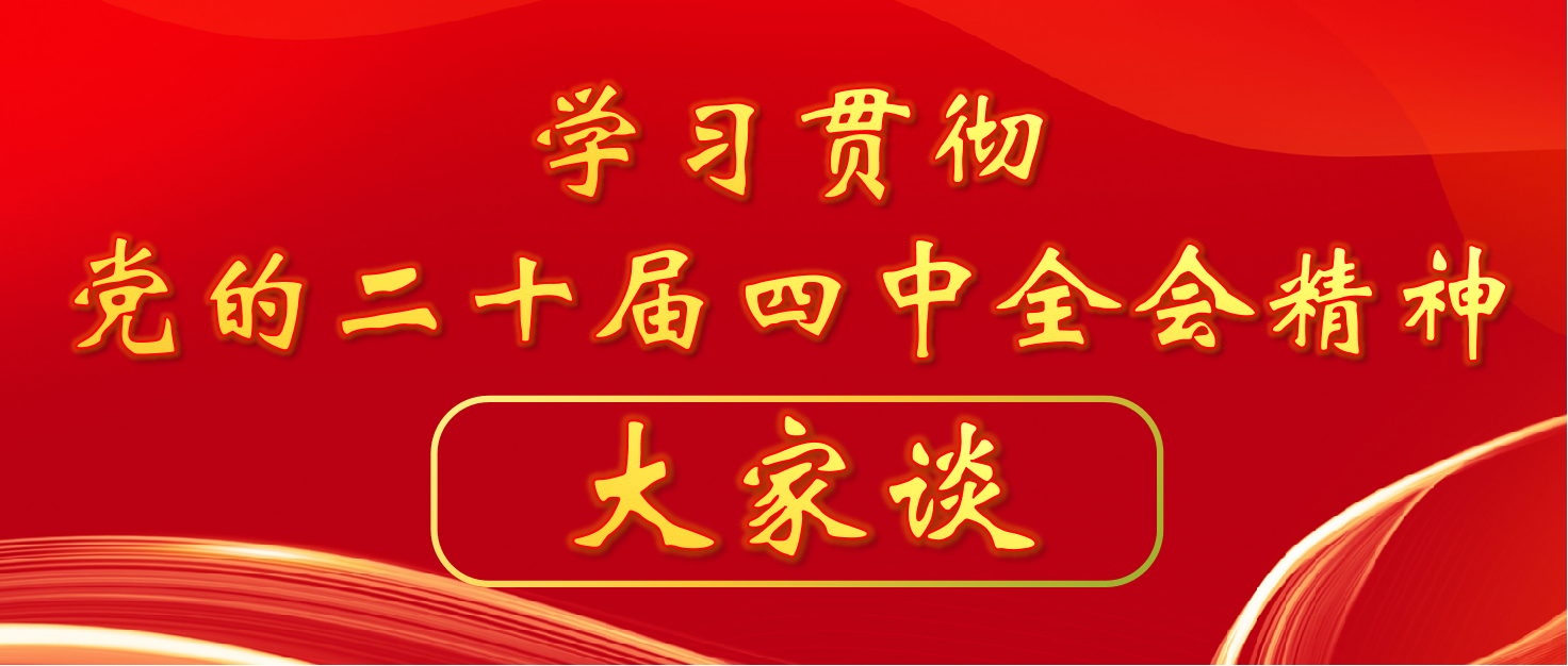 学全会 谈体悟 | 学习贯彻党的二十届四中全会精神“大家...